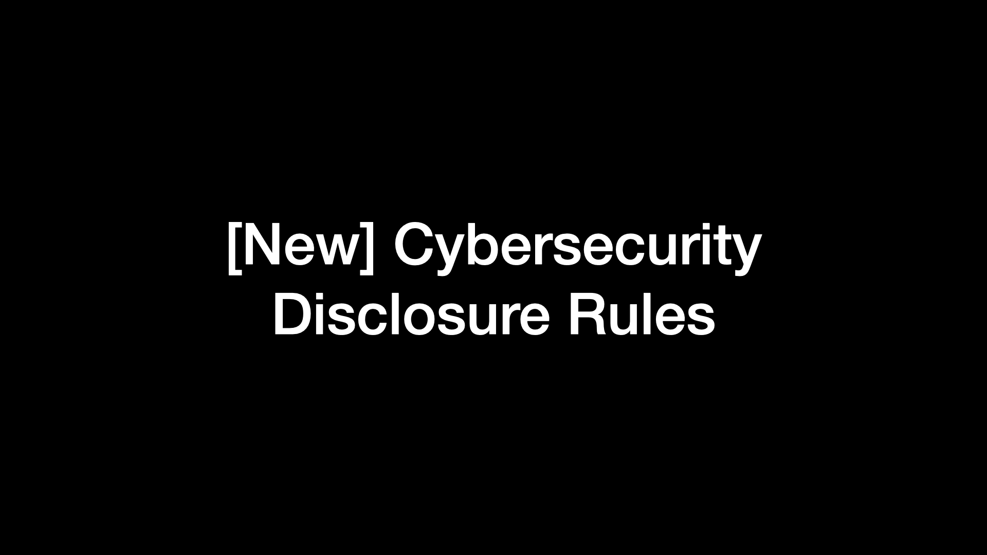 [New] Cybersecurity Disclosure Rules 