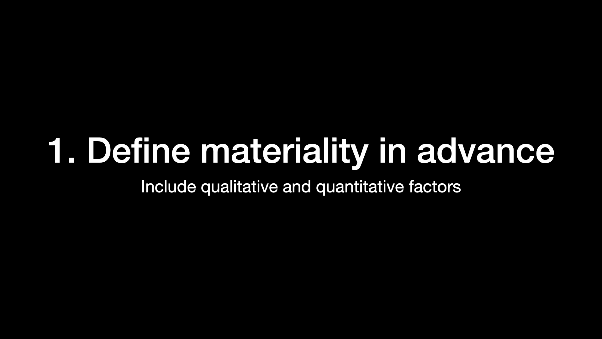 1. Define materiality in advance Include qualitative and quantitative factors 