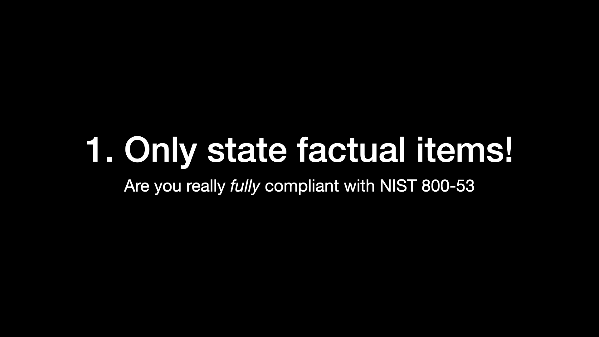 1. Only state factual items! Are you really fully compliant with NIST 800-53 