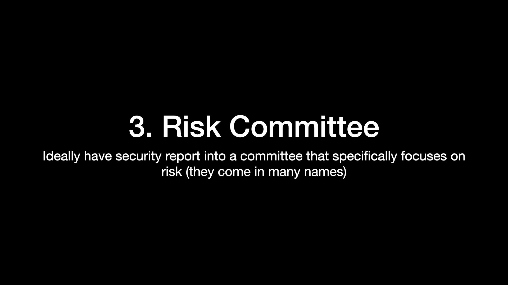 3. Risk Committee Ideally have security report into a committee that specifically focuses on risk (they come in many names) 