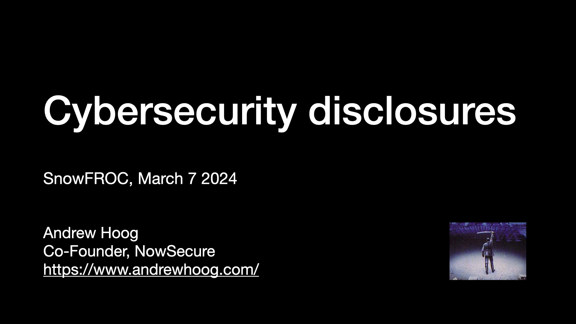 Cybersecurity disclosures SnowFROC, March 7 2024  Andrew Hoog Co-Founder, NowSecure https://www.andrewhoog.com/ 